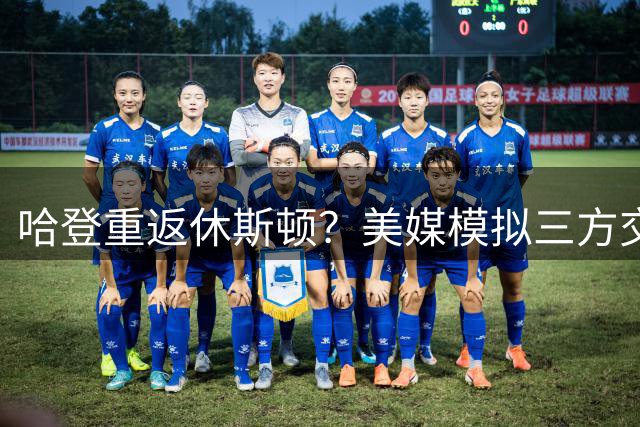 哈登重返休斯顿？美媒模拟三方交易：火箭送KD签换登哥 骑士组全新四巨